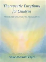 Eurythmy terapeutyczna dla dzieci: Od wczesnego dzieciństwa do okresu dojrzewania z ćwiczeniami praktycznymi - Therapeutic Eurythmy for Children: From Early Childhood to Adolescence with Practical Exercises