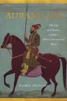 Aurangzeb: Życie i dziedzictwo najbardziej kontrowersyjnego króla Indii - Aurangzeb: The Life and Legacy of India's Most Controversial King