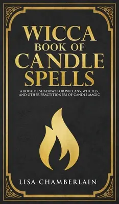 Wicca Book of Candle Spells: Księga cieni dla początkujących dla wiccan, czarownic i innych praktyków magii świec - Wicca Book of Candle Spells: A Beginner's Book of Shadows for Wiccans, Witches, and Other Practitioners of Candle Magic