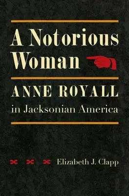 Kobieta o złej sławie: Anne Royall w Ameryce czasów Jacksona - A Notorious Woman: Anne Royall in Jacksonian America