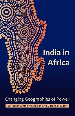 Indie w Afryce: Zmieniające się geografie władzy - India in Africa: Changing Geographies of Power