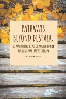 Ścieżki poza rozpaczą: Ponowne tworzenie życia młodych ludzi poprzez terapię narracyjną - Pathways beyond despair: Re-authoring lives of young people through narrative therapy