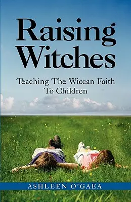 Wychowanie czarownic: Nauczanie wiary wiccańskiej dzieci - Raising Witches: Teaching the Wiccan Faith to Children