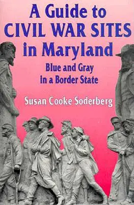 Przewodnik po miejscach związanych z wojną secesyjną w Maryland: Niebieski i szary w stanie granicznym - A Guide to Civil War Sites in Maryland: Blue and Gray in a Border State