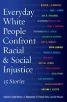 Codzienna konfrontacja białych ludzi z niesprawiedliwością rasową i społeczną: 15 historii - Everyday White People Confront Racial and Social Injustice: 15 Stories