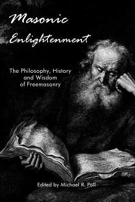 Oświecenie masońskie: Filozofia, historia i mądrość masonerii - Masonic Enlightenment: The Philosophy, History and Wisdom of Freemasonry