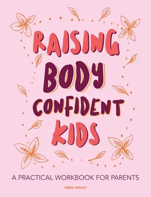 Wychowanie dzieci pewnych siebie: Praktyczny podręcznik dla rodziców - Raising Body Confident Kids: A practical workbook for parents