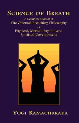 Nauka o oddechu: Kompletny podręcznik orientalnej filozofii oddychania w rozwoju fizycznym, umysłowym, psychicznym i duchowym - Science of Breath: A Complete Manual of the Oriental Breathing Philosophy of Physical, Mental, Psychic and Spiritual Development