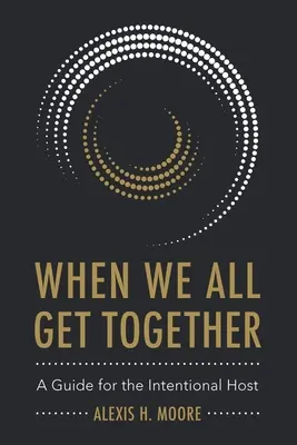 When We All Get Together: Przewodnik dla świadomych gospodarzy - When We All Get Together: A Guide for the Intentional Host