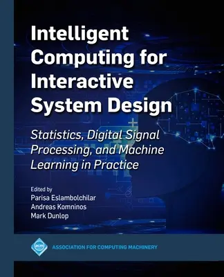 Inteligentne obliczenia w projektowaniu systemów interaktywnych: Statystyka, cyfrowe przetwarzanie sygnałów i uczenie maszynowe w praktyce - Intelligent Computing for Interactive System Design: Statistics, Digital Signal Processing and Machine Learning in Practice