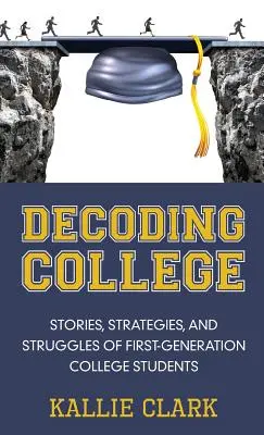 Decoding College: Historie, strategie i zmagania studentów pierwszego pokolenia - Decoding College: Stories, Strategies, and Struggles of First-Generation College Students