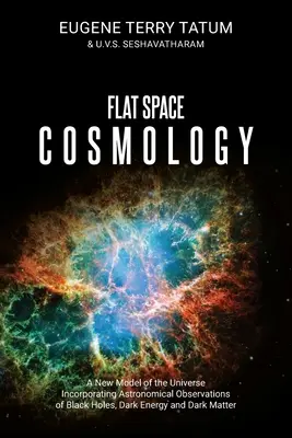 Kosmologia płaskiej przestrzeni: Nowy model wszechświata uwzględniający astronomiczne obserwacje czarnych dziur, ciemnej energii i ciemnej materii - Flat Space Cosmology: A New Model of the Universe Incorporating Astronomical Observations of Black Holes, Dark Energy and Dark Matter