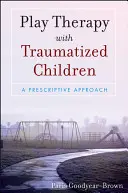 Terapia zabaw z dziećmi po traumie: Podejście normatywne - Play Therapy with Traumatized Children: A Prescriptive Approach