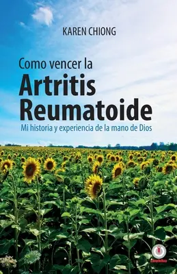 Jak wyleczyć artretyzm reumatoidalny: Moja historia i doświadczenie z ręką Boga - Cmo vencer la Artritis Reumatoide: Mi historia y experiencia de la mano de Dios