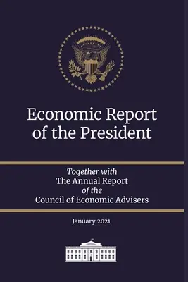 Raport gospodarczy prezydenta 2021: Wraz z rocznym sprawozdaniem Rady Doradców Ekonomicznych za styczeń 2021 r. - Economic Report of the President 2021: Together with The Annual Report of the Council of Economic Advisers January 2021