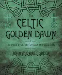 The Celtic Golden Dawn: Oryginalny i kompletny program studiów druidycznych - The Celtic Golden Dawn: An Original & Complete Curriculum of Druidical Study