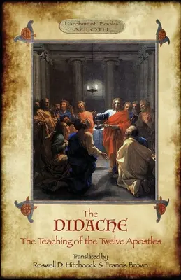 Didache: Nauczanie dwunastu apostołów; przetłumaczone przez Roswella D. Hitchcocka i Francisa Browna ze wstępem, notatkami i Gr - The Didache: The Teaching of the Twelve Apostles; translated by Roswell D. Hitchcock & Francis Brown with introduction, notes, & Gr