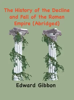 Historia schyłku i upadku Cesarstwa Rzymskiego: (skrócona, z przypisami) - The History of the Decline and Fall of the Roman Empire: (Abridged, annotated)