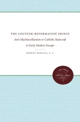 Książę kontrreformacji: antymachiawelizm lub katolicka polityka państwowa we wczesnonowożytnej Europie - The Counter-Reformation Prince: Anti-Machiavellianism or Catholic Statecraft in Early Modern Europe