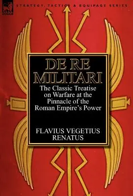 De Re Militari (Concerning Military Affairs): klasyczny traktat o działaniach wojennych u szczytu potęgi Imperium Rzymskiego - De Re Militari (Concerning Military Affairs): the Classic Treatise on Warfare at the Pinnacle of the Roman Empire's Power