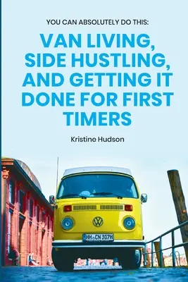 You Can Absolutely Do This: Van Living, Side Hustling i Getting It Done dla początkujących - You Can Absolutely Do This: Van Living, Side Hustling, and Getting It Done for First Timers