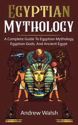 Mitologia egipska: Kompleksowy przewodnik po starożytnym Egipcie - Egyptian Mythology: A Comprehensive Guide to Ancient Egypt