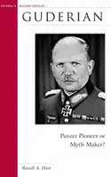 Guderian: Pionier pancerny czy twórca mitów? - Guderian: Panzer Pioneer or Myth Maker?