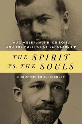 Duch kontra dusze: Max Weber, W. E. B. Du Bois i polityka badań naukowych - The Spirit vs. the Souls: Max Weber, W. E. B. Du Bois, and the Politics of Scholarship