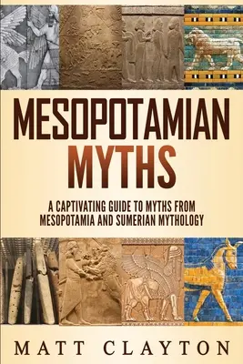 Mity mezopotamskie: Porywający przewodnik po mitach z Mezopotamii i mitologii sumeryjskiej - Mesopotamian Myths: A Captivating Guide to Myths from Mesopotamia and Sumerian Mythology