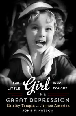 Mała dziewczynka, która walczyła z wielkim kryzysem: Shirley Temple i Ameryka lat trzydziestych XX wieku - Little Girl Who Fought the Great Depression: Shirley Temple and 1930s America