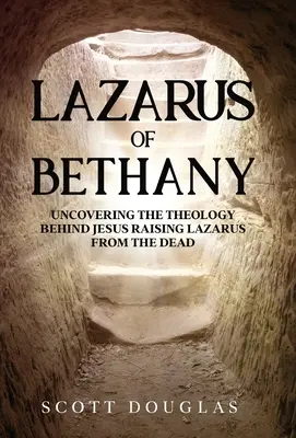 Łazarz z Betanii: Odkrywanie teologii stojącej za wskrzeszeniem Łazarza z martwych przez Jezusa - Lazarus of Bethany: Uncovering the Theology Behind Jesus Raising Lazarus From the Dead