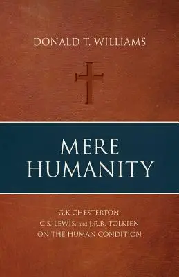 Zwykłe człowieczeństwo: G.K. Chesterton, C.S. Lewis i J.R.R. Tolkien o kondycji ludzkiej - Mere Humanity: G.K. Chesterton, C.S. Lewis, and J.R.R. Tolkien on the Human Condition