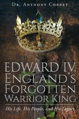 Edward IV, zapomniany wojowniczy król Anglii - Edward IV, England's Forgotten Warrior King