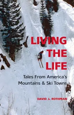 Living the Life: Opowieści z amerykańskich gór i miast narciarskich - Living the Life: Tales from America's Mountains & Ski Towns