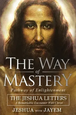 Droga mistrzostwa, ścieżka oświecenia: Listy Jeszuy; niezwykłe spotkanie z Chrystusem - The Way of Mastery, Pathway of Enlightenment: The Jeshua Letters; A Remarkable Encounter With Christ