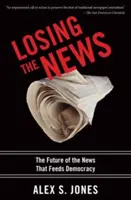 Losing the News: Przyszłość wiadomości, które karmią demokrację - Losing the News: The Future of the News That Feeds Democracy