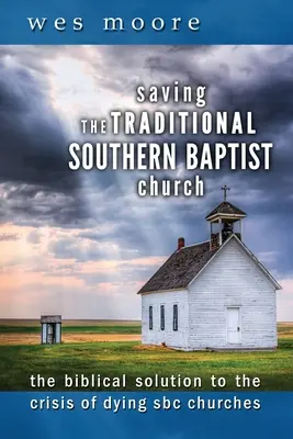 Ocalenie tradycyjnego południowego kościoła baptystów: Biblijne rozwiązanie kryzysu umierających kościołów SBC - Saving the Traditional Southern Baptist Church: The Biblical Solution to the Crisis of Dying SBC Churches