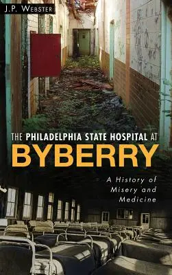 The Philadelphia State Hospital at Byberry: Historia nędzy i medycyny - The Philadelphia State Hospital at Byberry: A History of Misery and Medicine