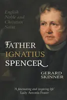 Ojciec Ignacy Spencer: Angielski szlachcic i chrześcijański święty - Father Ignatius Spencer: English Noble and Christian Saint