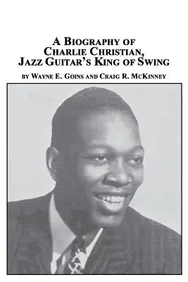 Biografia Charliego Christiana, króla swingu gitary jazzowej - A Biography of Charlie Christian, Jazz Guitar's King of Swing