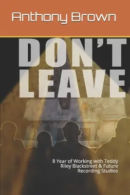 Don't Leave: 8 lat pracy z Teddy Riley Blackstreet i Future Recording Studios - Don't Leave: 8 Year of Working with Teddy Riley Blackstreet & Future Recording Studios