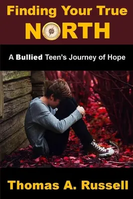 Finding Your True North: Podróż nadziei prześladowanego nastolatka - Finding Your True North: A Bullied Teen's Journey of Hope