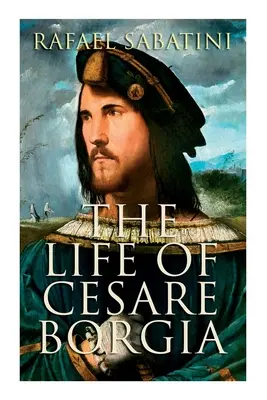 Życie Cezara Borgii: Biografia księcia - The Life of Cesare Borgia: Biography of the Prince