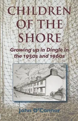 Dzieci wybrzeża: Dorastanie w Dingle w latach pięćdziesiątych i sześćdziesiątych XX wieku - Children of the Shore: Growing up in Dingle in the 1950s and 1960s