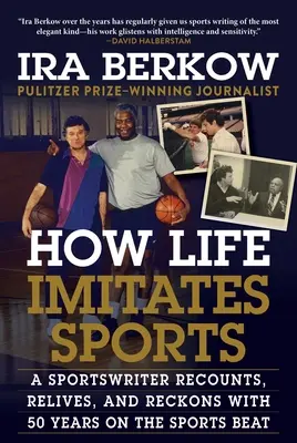 Jak życie naśladuje sport: Pisarz sportowy opowiada, przeżywa i liczy się z 50 latami na sportowym rytmie - How Life Imitates Sports: A Sportswriter Recounts, Relives, and Reckons with 50 Years on the Sports Beat