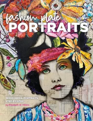 Fashion Plate Portraits: Portrety mieszane, krok po kroku - Fashion Plate Portraits: Mixed Media Portraits, Step-by-Step