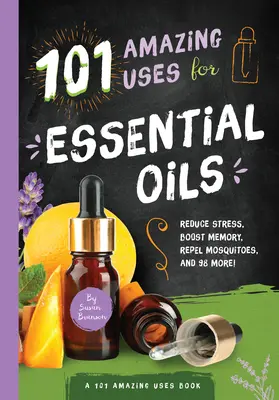 101 niesamowitych zastosowań olejków eterycznych, 3: Zmniejsz stres, popraw pamięć, odstraszaj komary i 98 innych! - 101 Amazing Uses for Essential Oils, 3: Reduce Stress, Boost Memory, Repel Mosquitoes and 98 More!