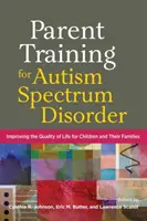 Szkolenie rodziców w zakresie zaburzeń ze spektrum autyzmu: Poprawa jakości życia dzieci i ich rodzin - Parent Training for Autism Spectrum Disorder: Improving the Quality of Life for Children and Their Families