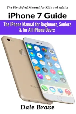 Przewodnik po iPhonie 7: Podręcznik iPhone'a dla początkujących, seniorów i wszystkich użytkowników iPhone'a - iPhone 7 Guide: The iPhone Manual for Beginners, Seniors & for All iPhone Users