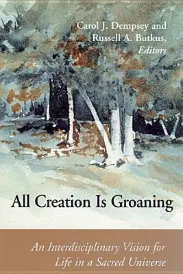 Całe stworzenie jęczy: Interdyscyplinarna wizja życia w świętym wszechświecie - All Creation is Groaning: An Interdisciplinary Vision for Life in a Sacred Universe